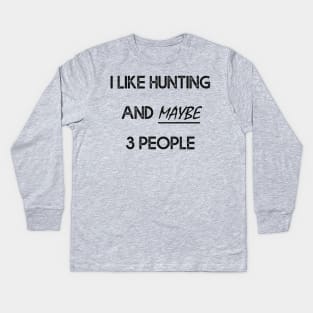 I Like Hunting And Maybe 3 People Apparel Funny Gag Gift Kids Long Sleeve T-Shirt